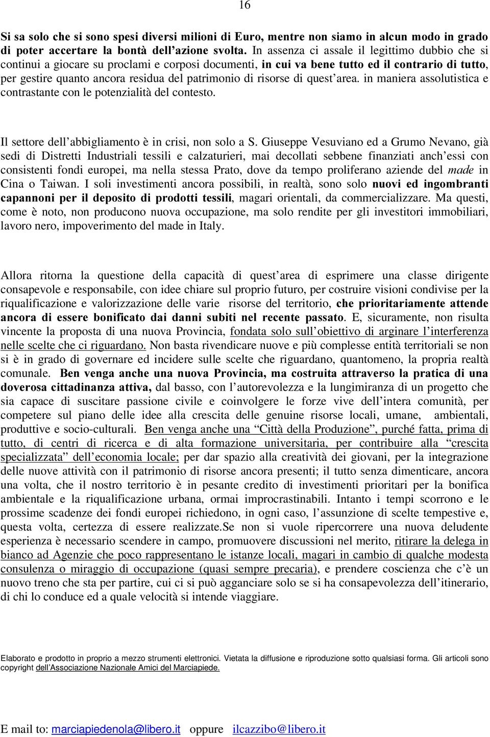 in maniera assolutistica e contrastante con le potenzialità del contesto. Il settore dell abbigliamento è in crisi, non solo a S.