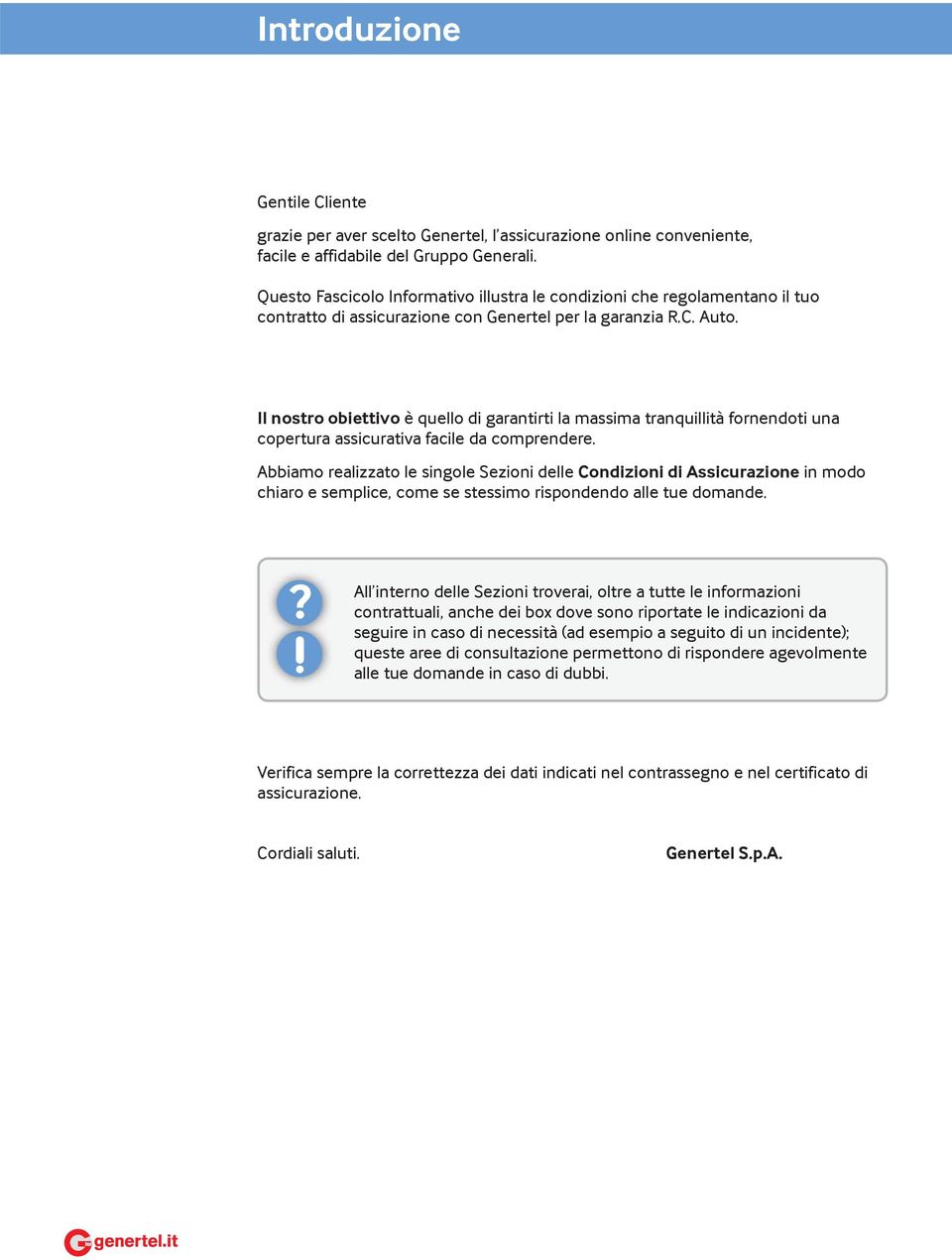 Il nostro obiettivo è quello di garantirti la massima tranquillità fornendoti una copertura assicurativa facile da comprendere.