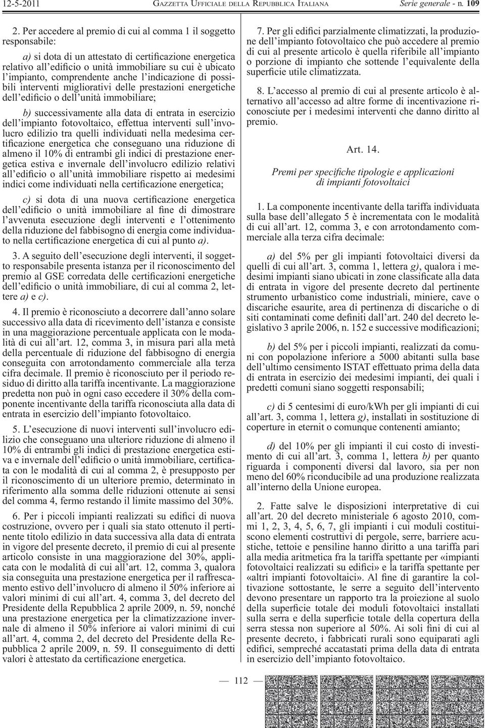 impianto fotovoltaico, effettua interventi sull involucro edilizio tra quelli individuati nella medesima certi cazione energetica che conseguano una riduzione di almeno il 10% di entrambi gli indici