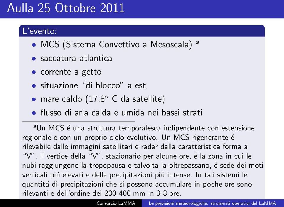 Un MCS rigenerante é rilevabile dalle immagini satellitari e radar dalla caratteristica forma a V.