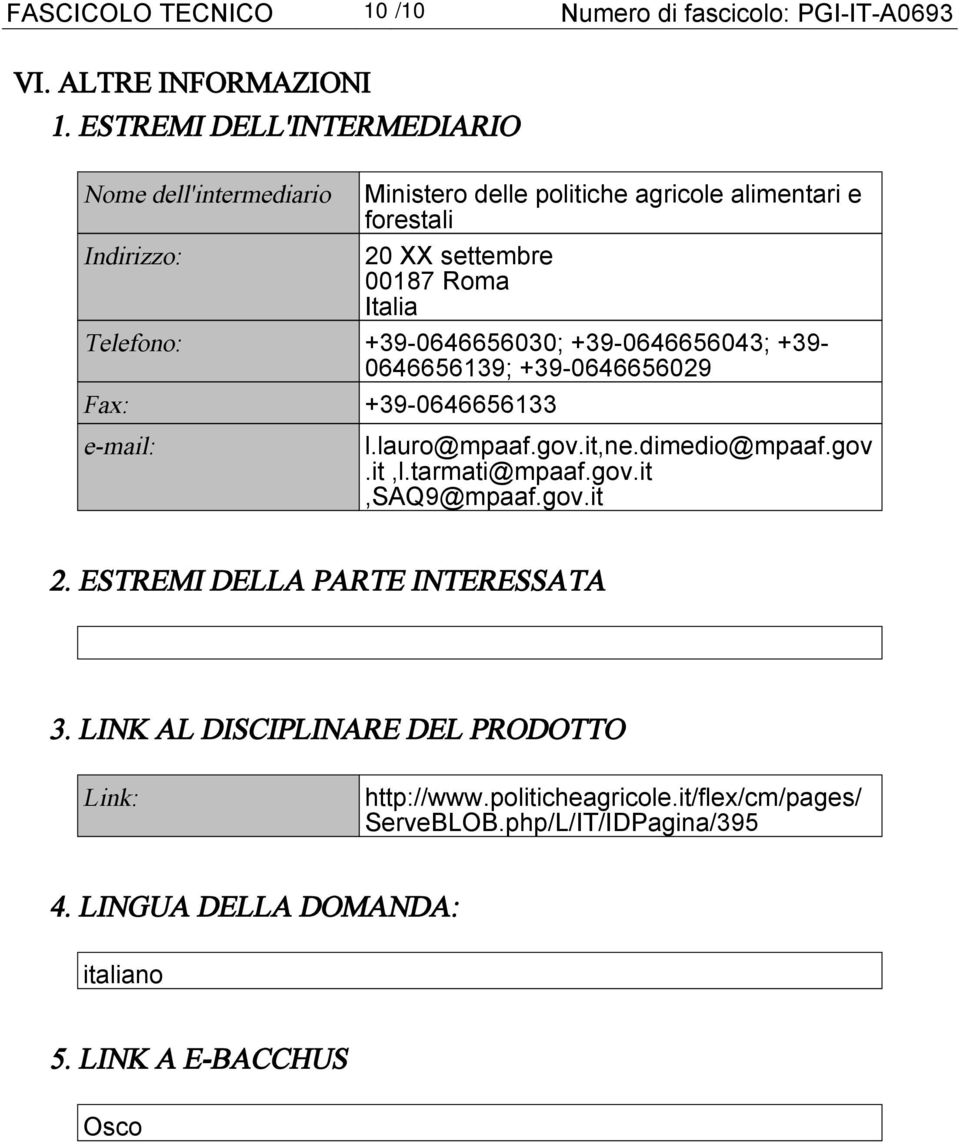 Telefono: +39-0646656030; +39-0646656043; +39-0646656139; +39-0646656029 Fax: +39-0646656133 e-mail: l.lauro@mpaaf.gov.it,ne.dimedio@mpaaf.gov.it,l.