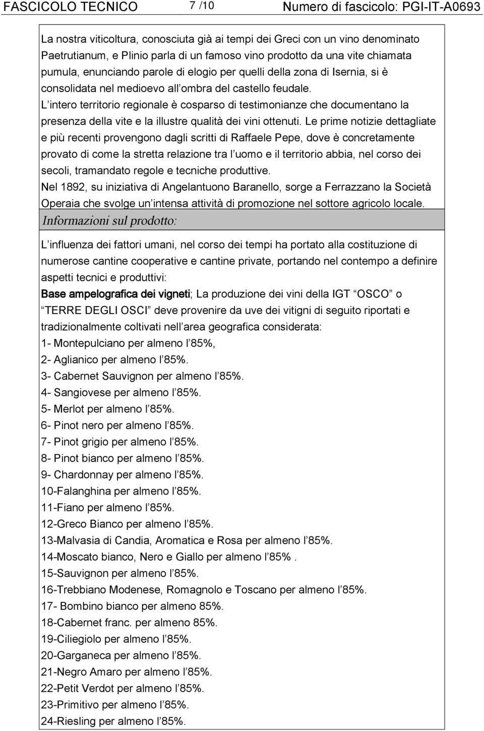 L intero territorio regionale è cosparso di testimonianze che documentano la presenza della vite e la illustre qualità dei vini ottenuti.