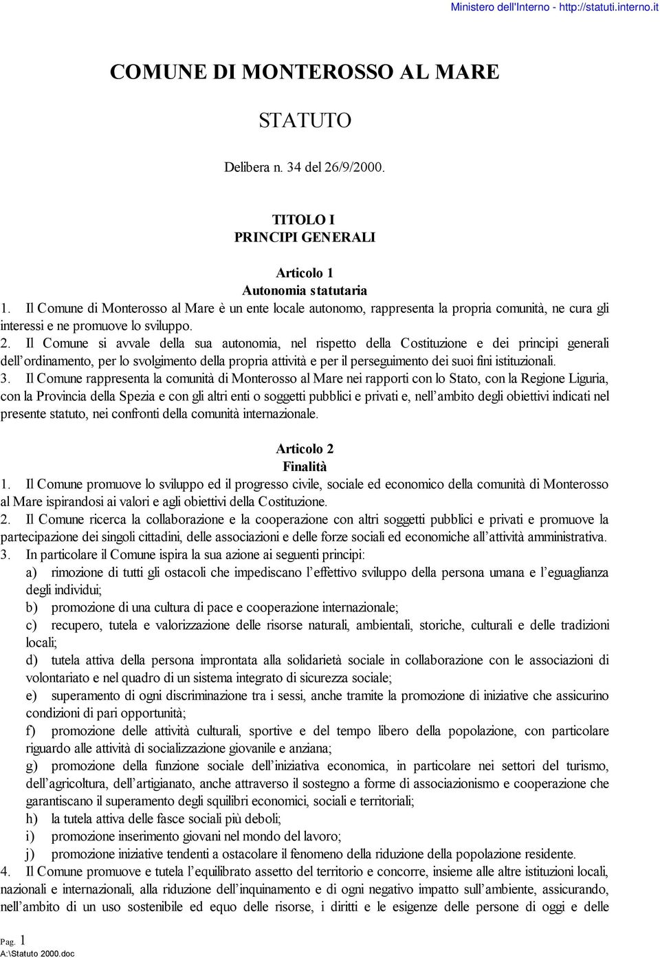 Il Comune si avvale della sua autonomia, nel rispetto della Costituzione e dei principi generali dell ordinamento, per lo svolgimento della propria attività e per il perseguimento dei suoi fini