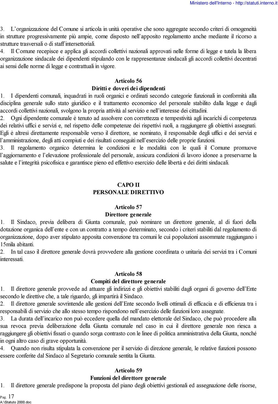 Il Comune recepisce e applica gli accordi collettivi nazionali approvati nelle forme di legge e tutela la libera organizzazione sindacale dei dipendenti stipulando con le rappresentanze sindacali gli