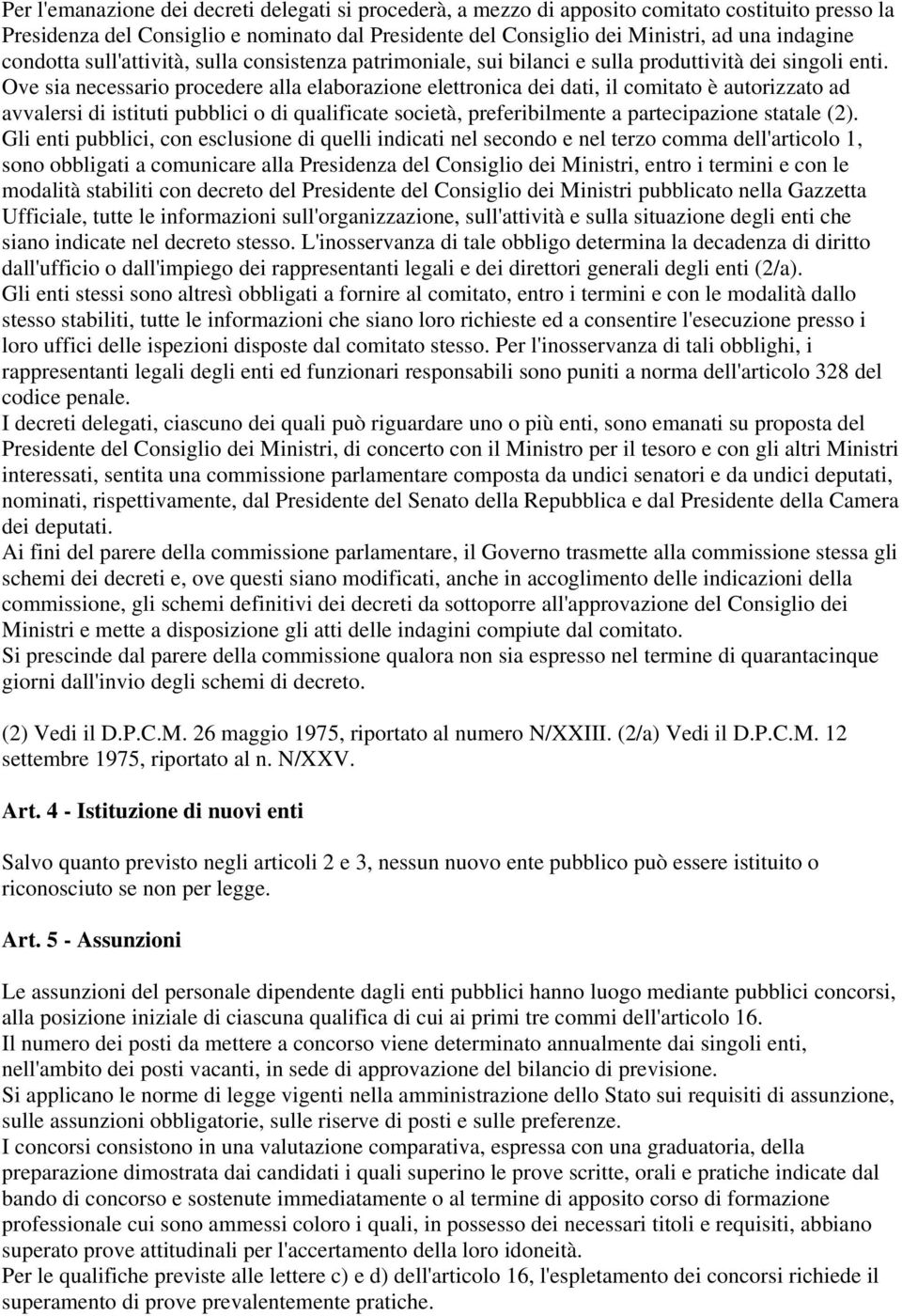 Ove sia necessario procedere alla elaborazione elettronica dei dati, il comitato è autorizzato ad avvalersi di istituti pubblici o di qualificate società, preferibilmente a partecipazione statale (2).