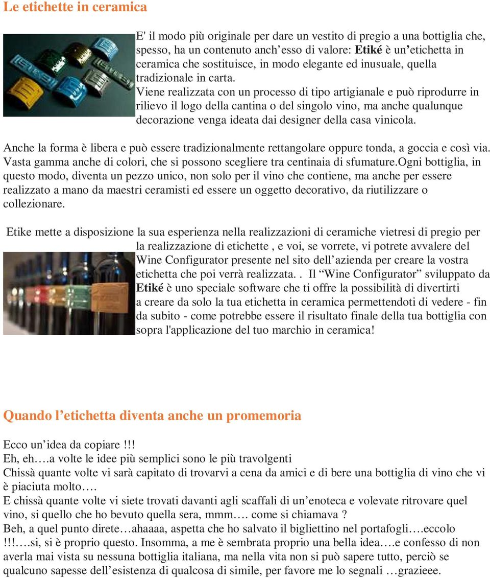 Viene realizzata con un processo di tipo artigianale e può riprodurre in rilievo il logo della cantina o del singolo vino, ma anche qualunque decorazione venga ideata dai designer della casa vinicola.