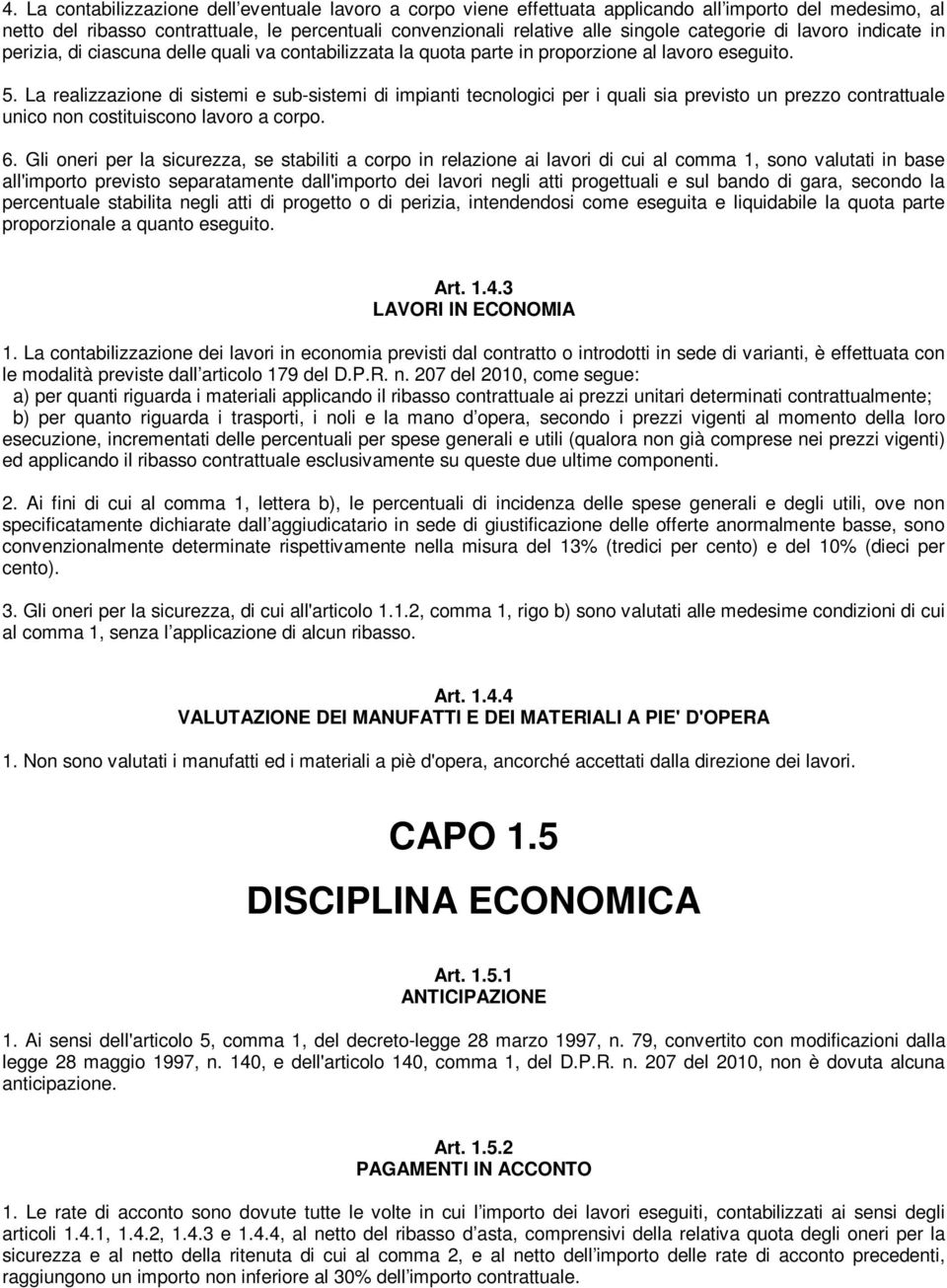 La realizzazione di sistemi e sub-sistemi di impianti tecnologici per i quali sia previsto un prezzo contrattuale unico non costituiscono lavoro a corpo. 6.