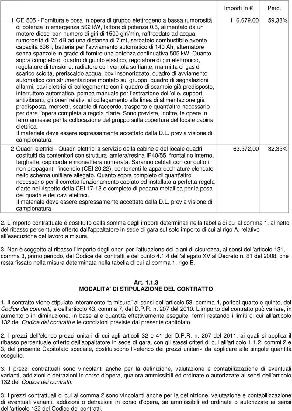 l'avviamento automatico di 140 Ah, alternatore senza spazzole in grado di fornire una potenza continuativa 505 kw.