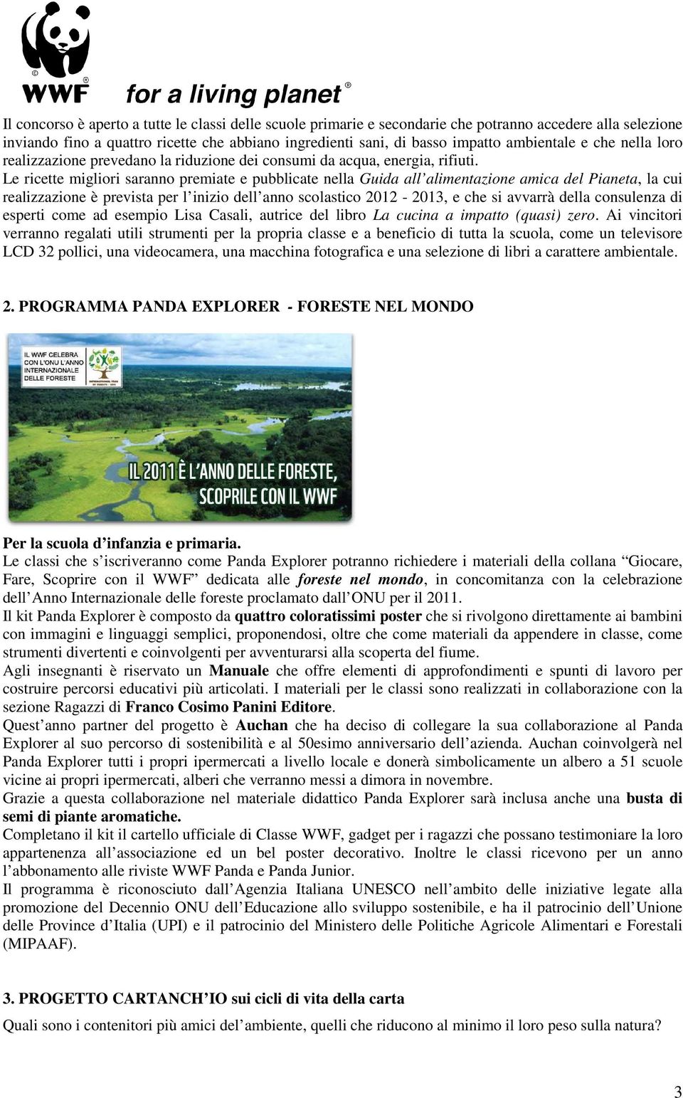 Le ricette migliori saranno premiate e pubblicate nella Guida all alimentazione amica del Pianeta, la cui realizzazione è prevista per l inizio dell anno scolastico 2012-2013, e che si avvarrà della