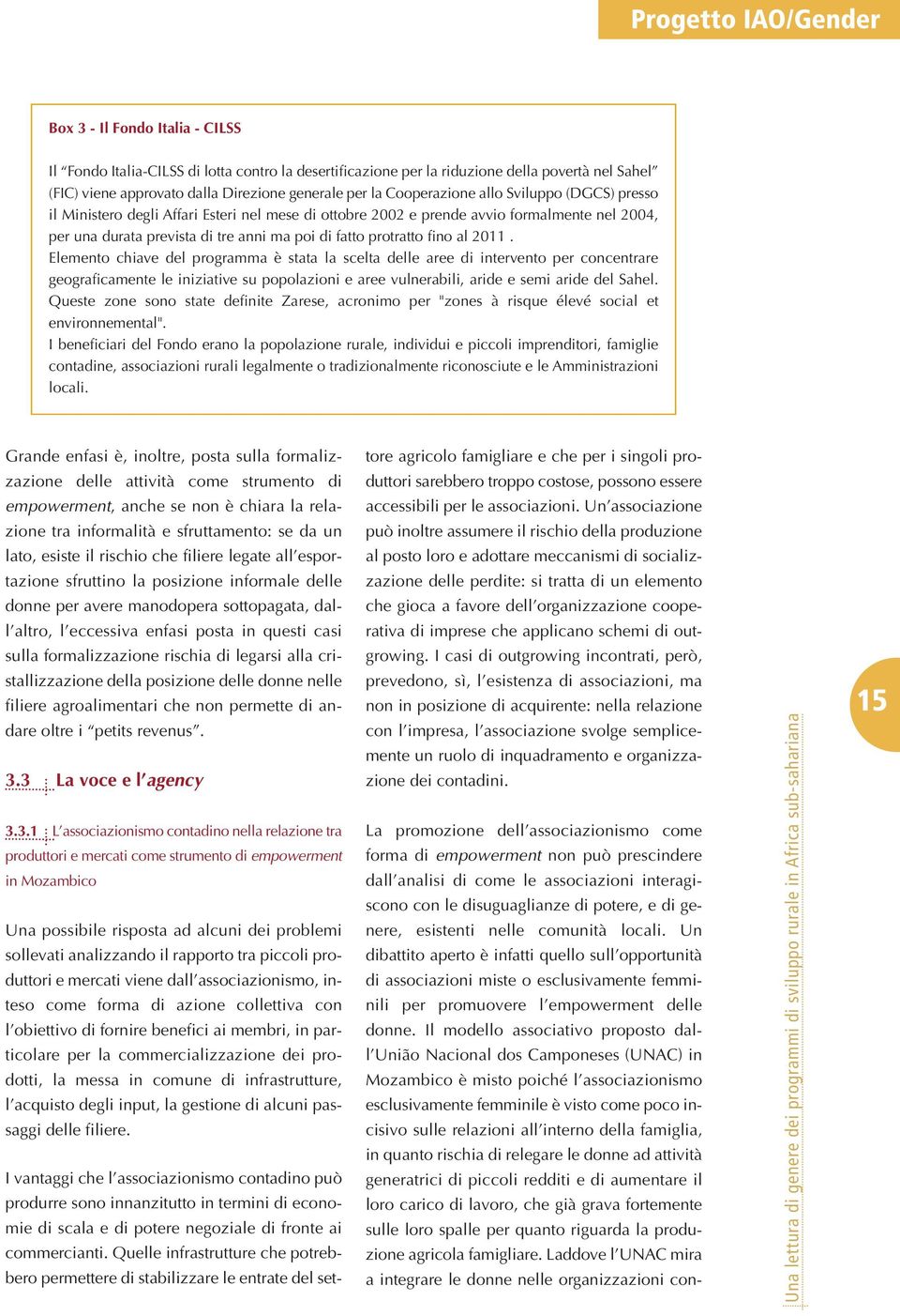 Elemento chiave del programma è stata la scelta delle aree di intervento per concentrare geograficamente le iniziative su popolazioni e aree vulnerabili, aride e semi aride del Sahel.