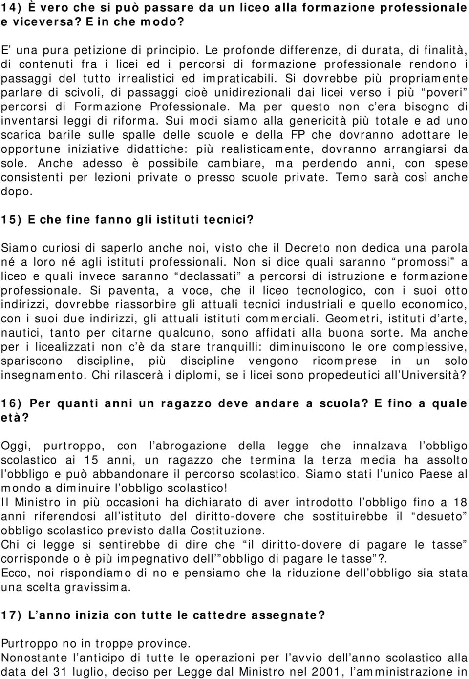 Si dovrebbe più propriamente parlare di scivoli, di passaggi cioè unidirezionali dai licei verso i più poveri percorsi di Formazione Professionale.