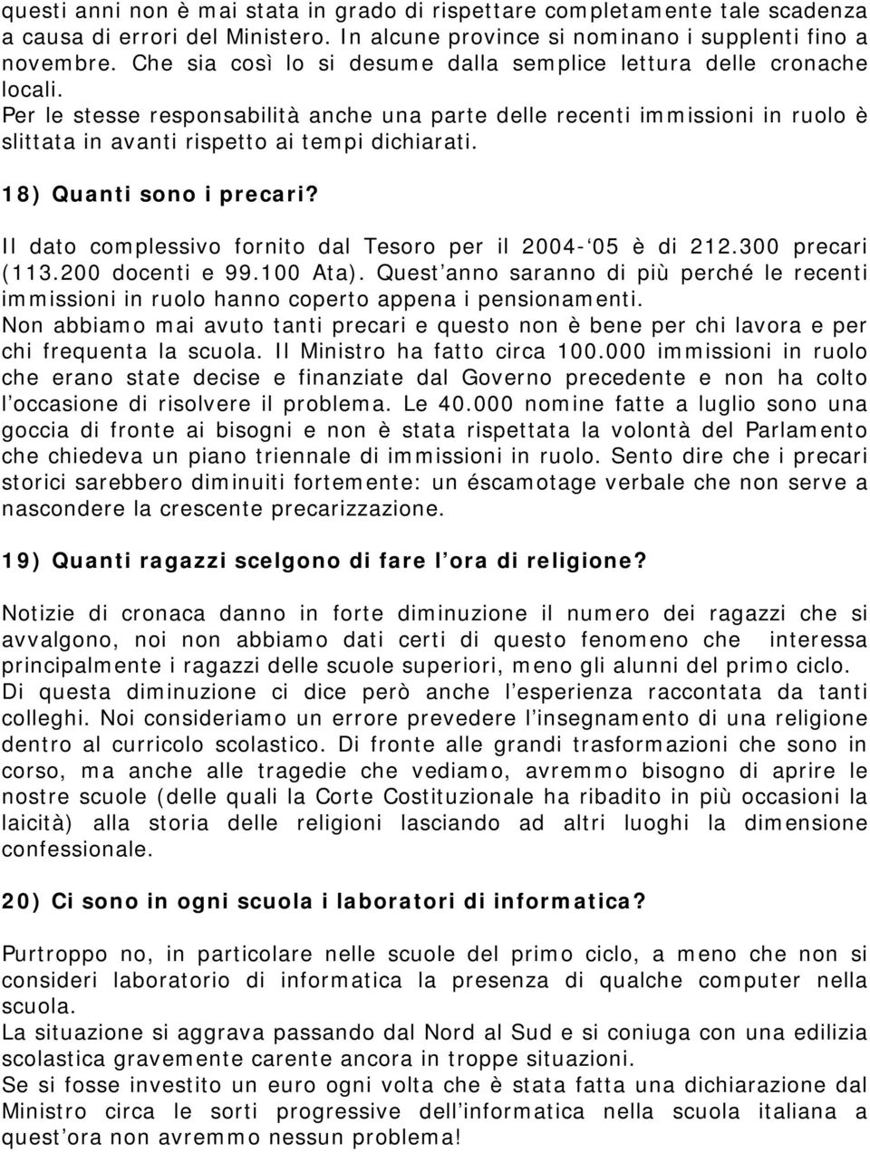 Per le stesse responsabilità anche una parte delle recenti immissioni in ruolo è slittata in avanti rispetto ai tempi dichiarati. 18) Quanti sono i precari?