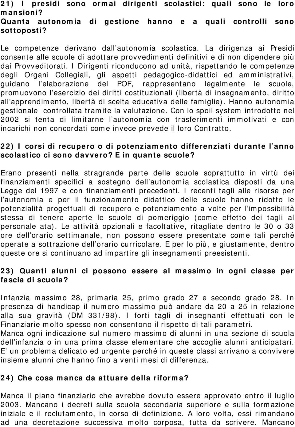 I Dirigenti riconducono ad unità, rispettando le competenze degli Organi Collegiali, gli aspetti pedagogico-didattici ed amministrativi, guidano l elaborazione del POF, rappresentano legalmente le