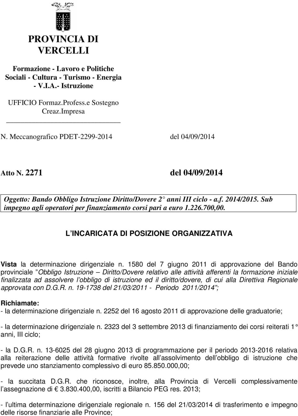 Sub impegno agli operatori per finanziamento corsi pari a euro 1.226.700,00. L INCARICATA DI POSIZIONE ORGANIZZATIVA Vista la determinazione dirigenziale n.