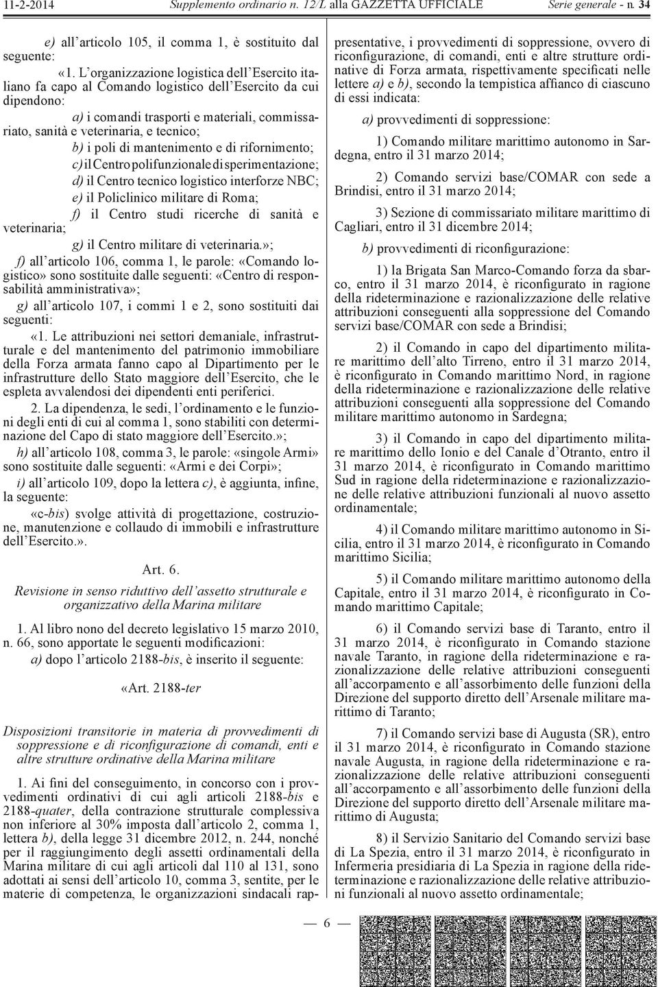 poli di mantenimento e di rifornimento; c) il Centro polifunzionale di sperimentazione; d) il Centro tecnico logistico interforze NBC; e) il Policlinico militare di Roma; f) il Centro studi ricerche