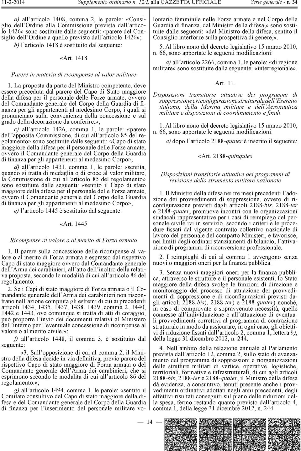 La proposta da parte del Ministro competente, deve essere preceduta dal parere del Capo di Stato maggiore della difesa per il personale delle Forze armate, ovvero del Comandante generale del Corpo