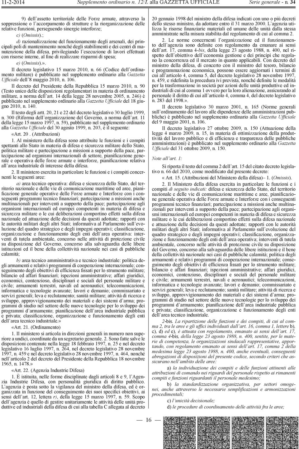 effettuati con risorse interne, al fine di realizzare risparmi di spesa; e) (Omissis ).». Il decreto legislativo 15 marzo 2010, n.