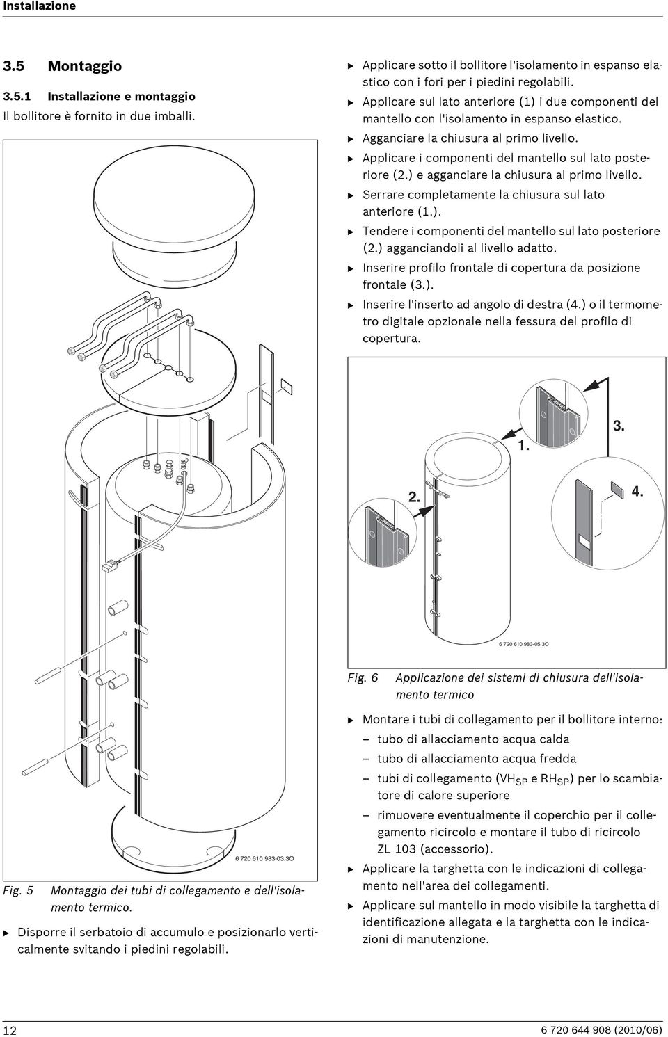 B Applicare i componenti del mantello sul lato posteriore (2.) e agganciare la chiusura al primo livello. B Serrare completamente la chiusura sul lato anteriore (1.). B Tendere i componenti del mantello sul lato posteriore (2.