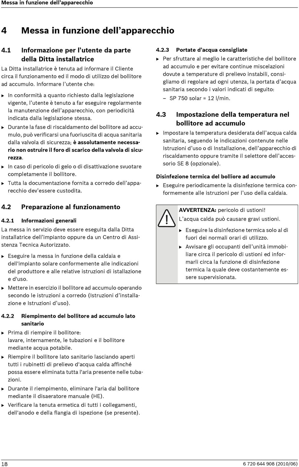 Informare l utente che: B In conformità a quanto richiesto dalla legislazione vigente, l utente è tenuto a far eseguire regolarmente la manutenzione dell apparecchio, con periodicità indicata dalla