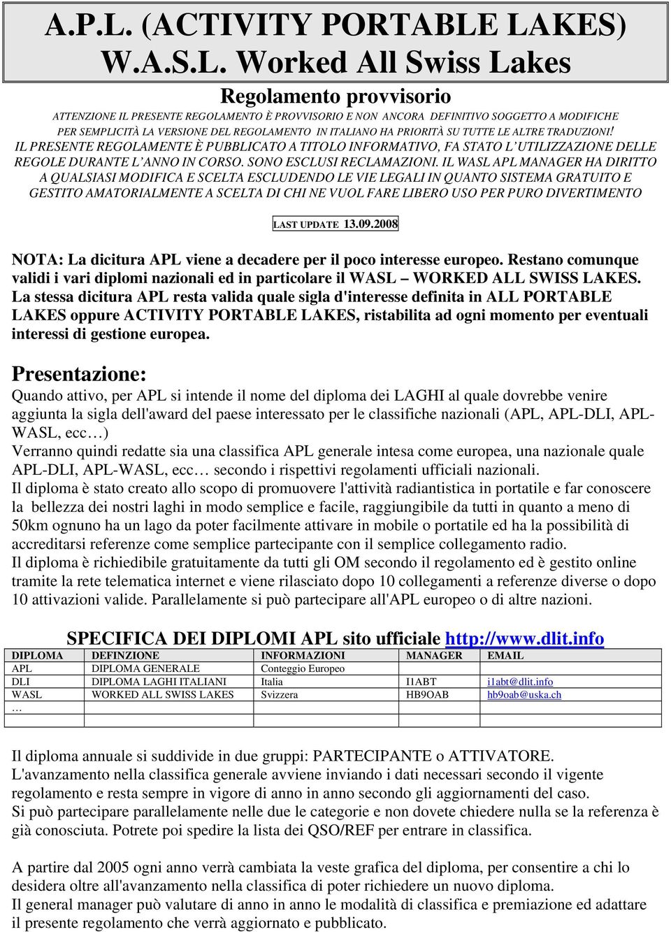 LAKES) W.A.S.L. Worked All Swiss Lakes Regolamento provvisorio ATTENZIONE IL PRESENTE REGOLAMENTO È PROVVISORIO E NON ANCORA DEFINITIVO SOGGETTO A MODIFICHE PER SEMPLICITÀ LA VERSIONE DEL REGOLAMENTO