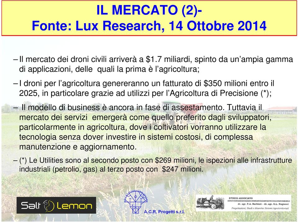 utilizzi per l Agricoltura di Precisione (*); Il modello di business è ancora in fase di assestamento.