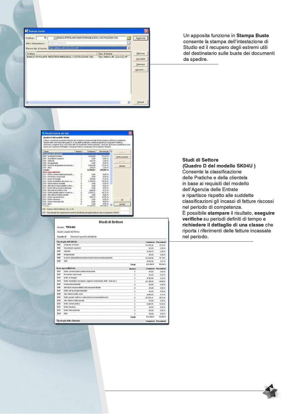 Studi di Settore (Quadro D del modello SK04U ) Consente la classificazione delle Pratiche e della clientela in base ai requisiti del modello dell Agenzia delle