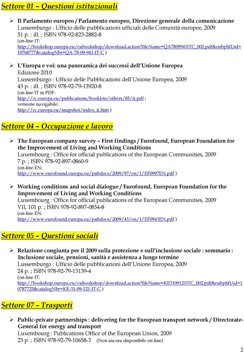 pdf&eubphfuid= 10768777&catalogNbr=QA-78-09-941-IT-C ) L Europa e voi: una panoramica dei successi dell Unione Europea Edizione 2010 Lussemburgo : Ufficio delle Pubblicazioni dell Unione Europea,