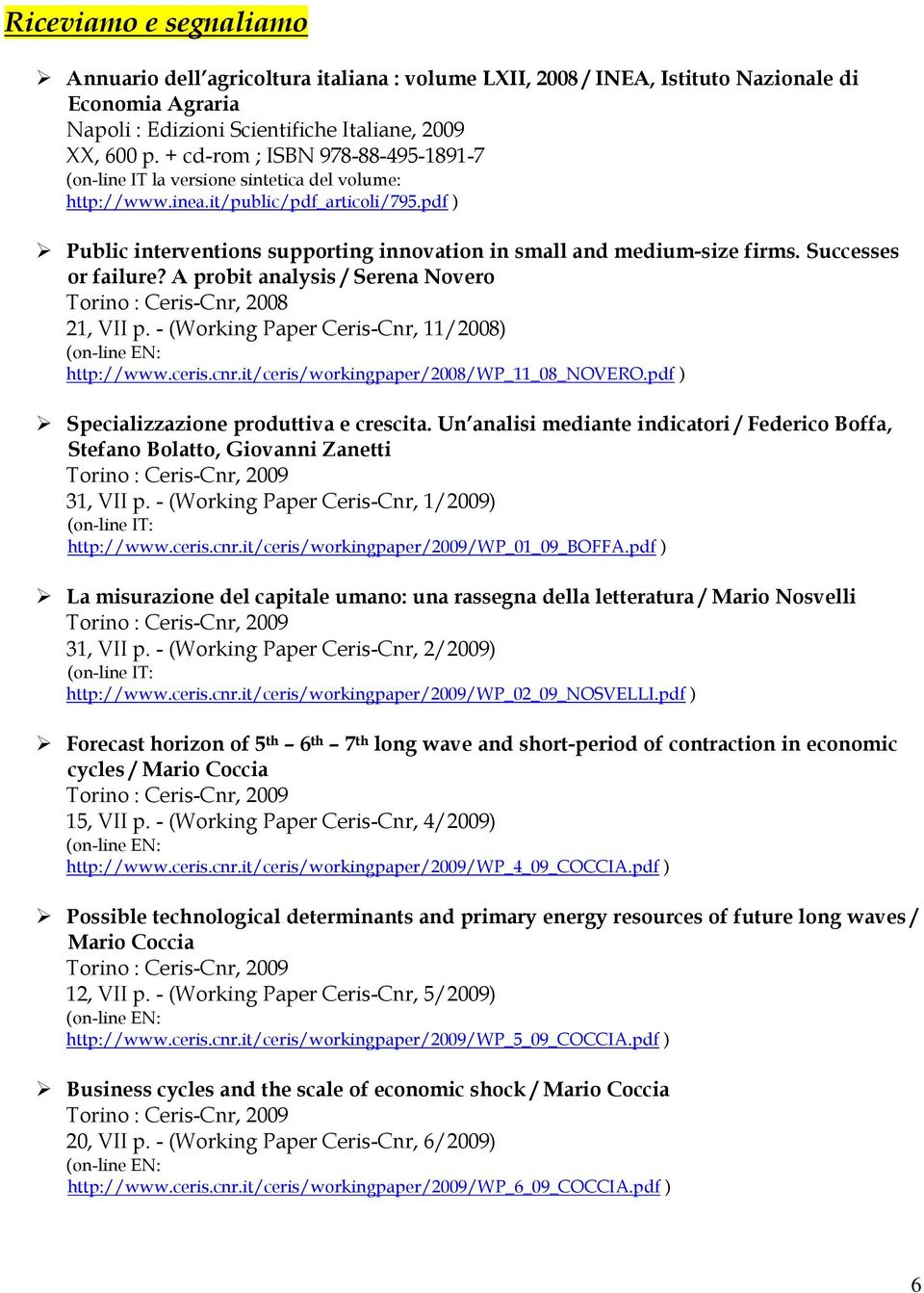 pdf ) Public interventions supporting innovation in small and medium-size firms. Successes or failure? A probit analysis / Serena Novero Torino : Ceris-Cnr, 2008 21, VII p.