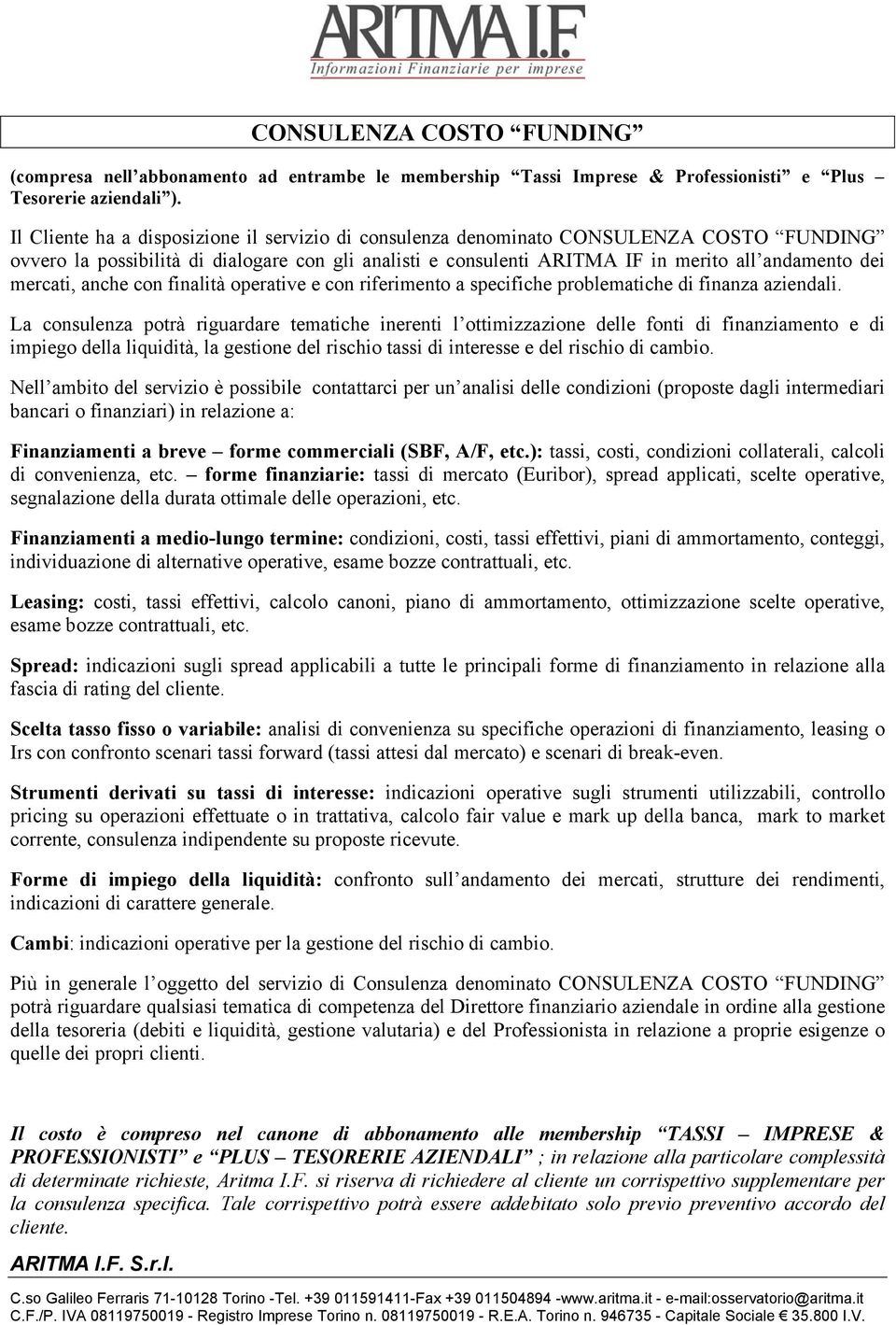 mercati, anche con finalità operative e con riferimento a specifiche problematiche di finanza aziendali.