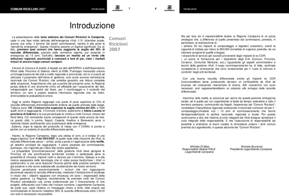 Da un lato, premiare quei comuni che hanno raggiunto la soglia del 35% di, prevista dalla normativa vigente, pur essendo in emergenza da 13 anni.