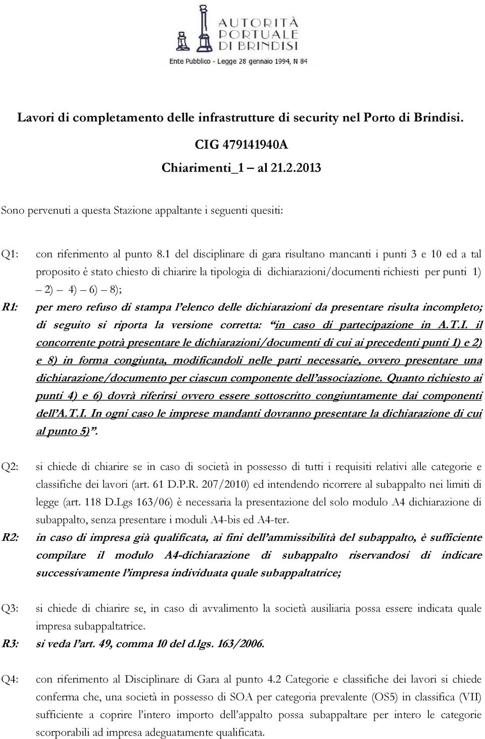 1 del disciplinare di gara risultano mancanti i punti 3 e 10 ed a tal proposito è stato chiesto di chiarire la tipologia di dichiarazioni/documenti richiesti per punti 1) 2) 4) 6) 8); R1: per mero