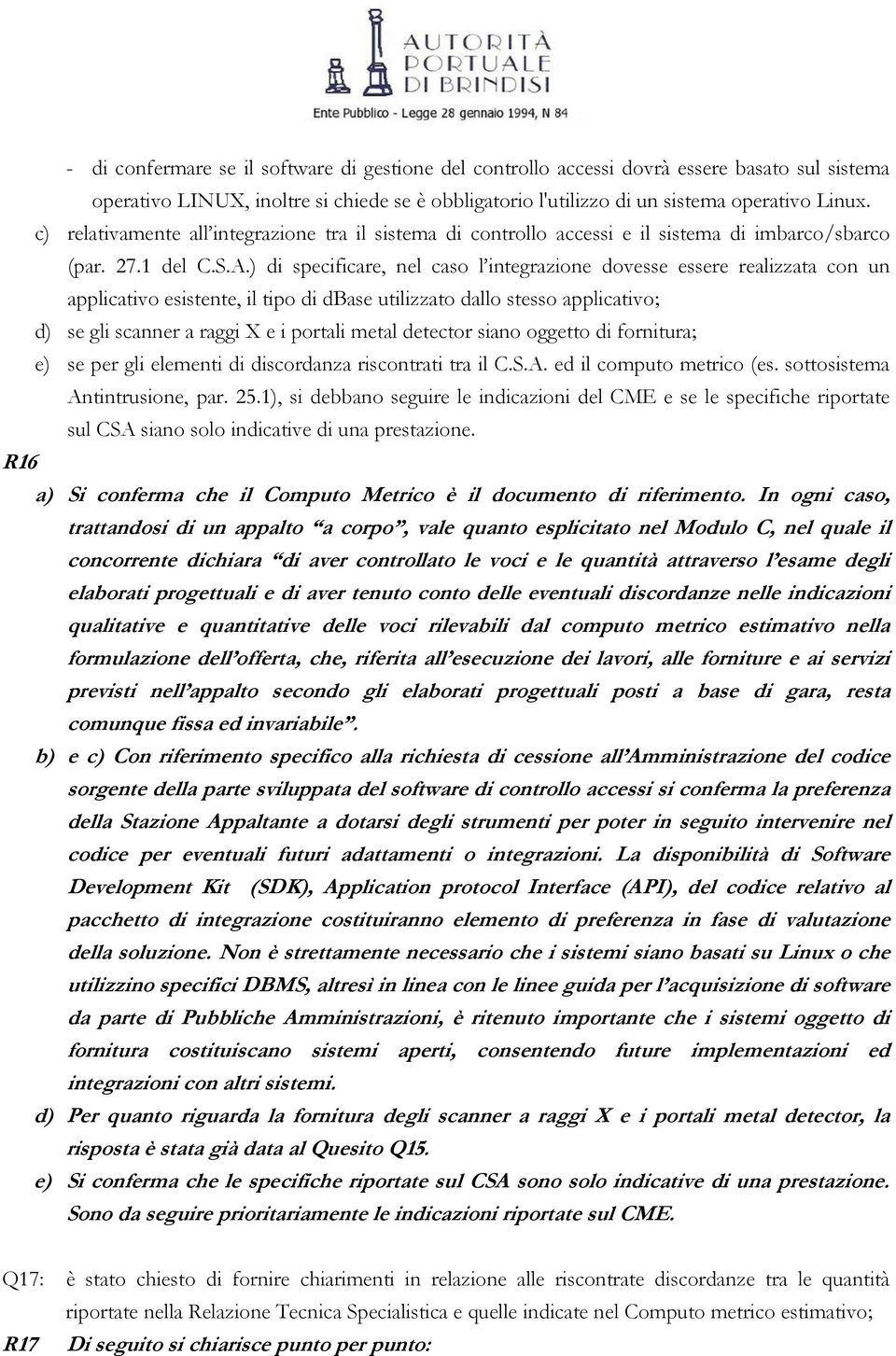 ) di specificare, nel caso l integrazione dovesse essere realizzata con un applicativo esistente, il tipo di dbase utilizzato dallo stesso applicativo; d) se gli scanner a raggi X e i portali metal