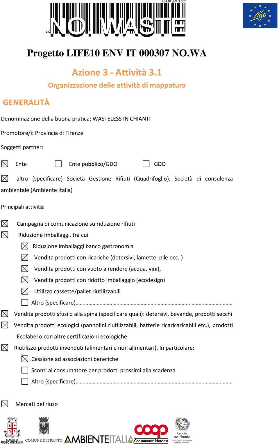 (specificare) Società Gestione Rifiuti (Quadrifoglio), Società di consulenza ambientale (Ambiente Italia) Principali attività: Campagna di comunicazione su riduzione rifiuti Riduzione imballaggi, tra