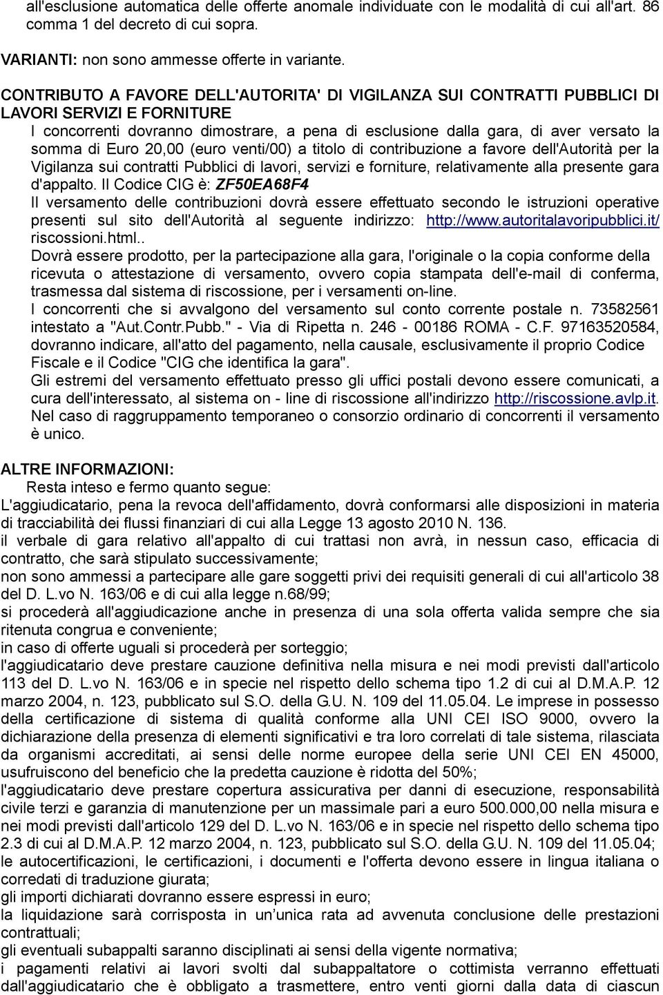 Euro 20,00 (euro venti/00) a titolo di contribuzione a favore dell'autorità per la Vigilanza sui contratti Pubblici di lavori, servizi e forniture, relativamente alla presente gara d'appalto.