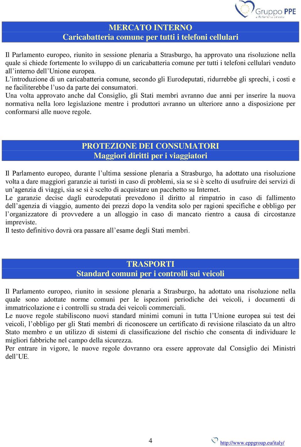 L introduzione di un caricabatteria comune, secondo gli Eurodeputati, ridurrebbe gli sprechi, i costi e ne faciliterebbe l uso da parte dei consumatori.