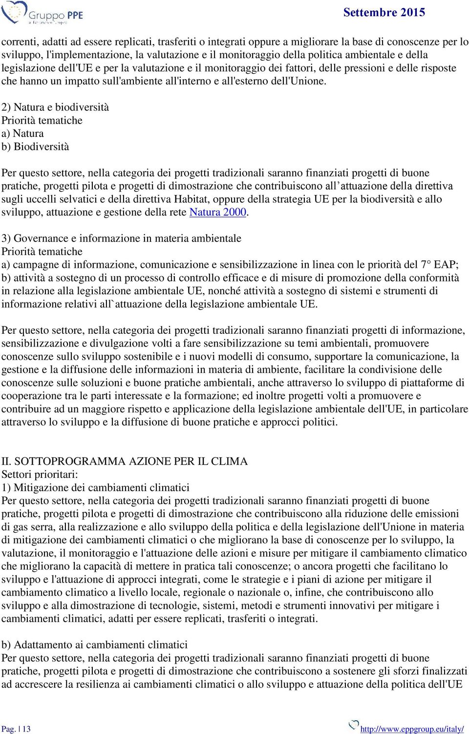 2) Natura e biodiversità Priorità tematiche a) Natura b) Biodiversità Per questo settore, nella categoria dei progetti tradizionali saranno finanziati progetti di buone pratiche, progetti pilota e