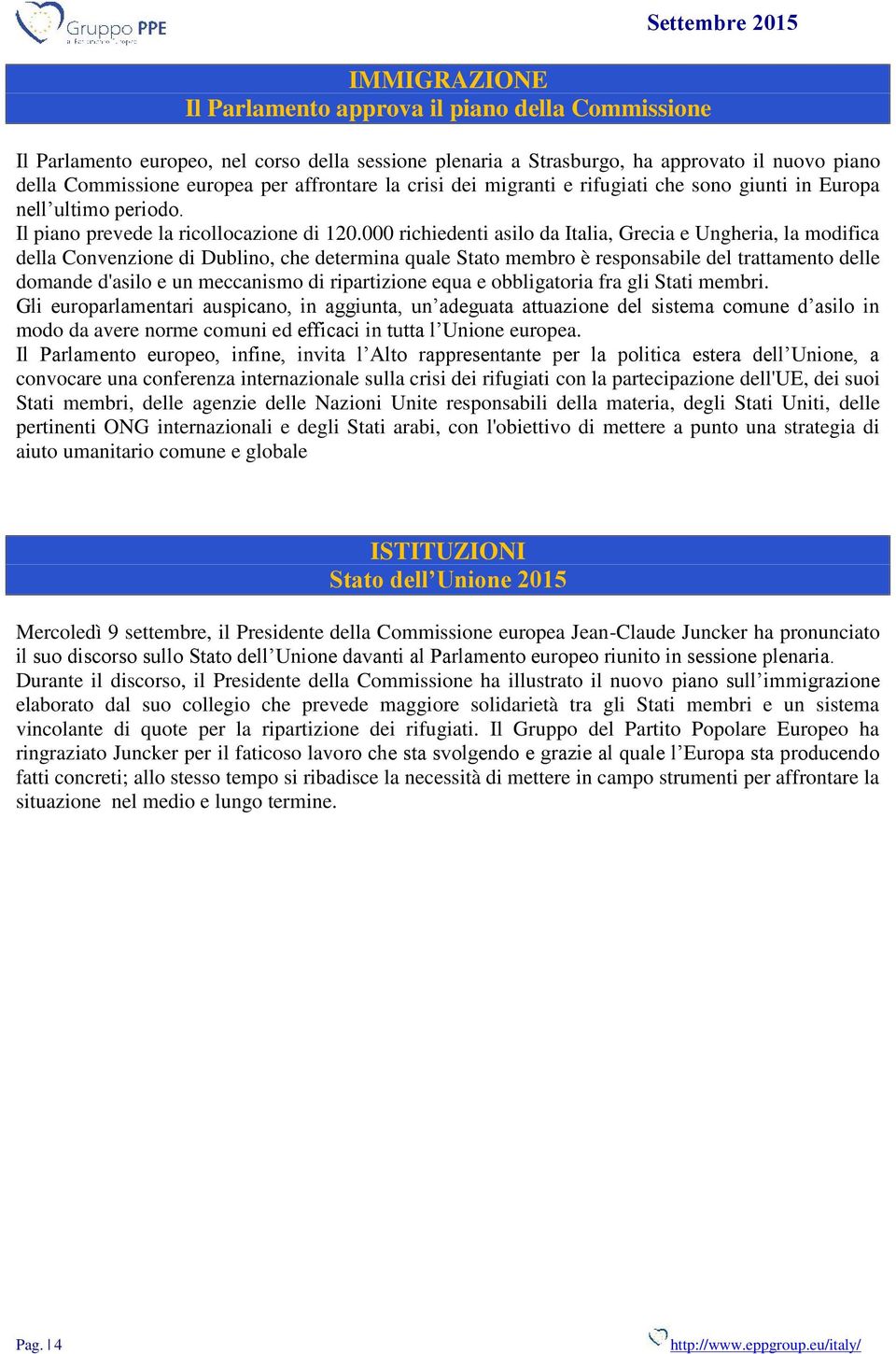 000 richiedenti asilo da Italia, Grecia e Ungheria, la modifica della Convenzione di Dublino, che determina quale Stato membro è responsabile del trattamento delle domande d'asilo e un meccanismo di