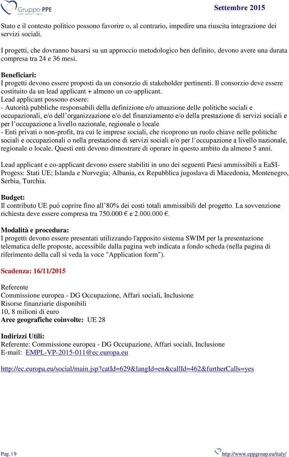 Beneficiari: I progetti devono essere proposti da un consorzio di stakeholder pertinenti. Il consorzio deve essere costituito da un lead applicant + almeno un co-applicant.