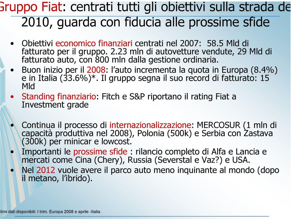 Il gruppo segna il suo record di fatturato: 15 Mld Standing finanziario: Fitch e S&P riportano il rating Fiat a Investment grade Continua il processo di internazionalizzazione: MERCOSUR (1 mln di