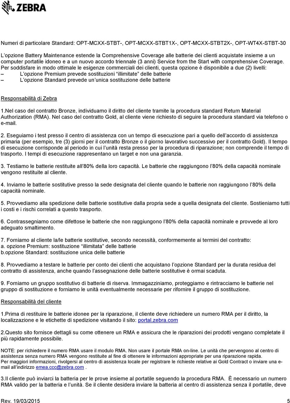 Per sddisfare in md ttimale le esigenze cmmerciali dei clienti, questa pzine è dispnibile a due (2) livelli: L pzine Premium prevede sstituzini illimitate delle batterie L pzine Standard prevede un