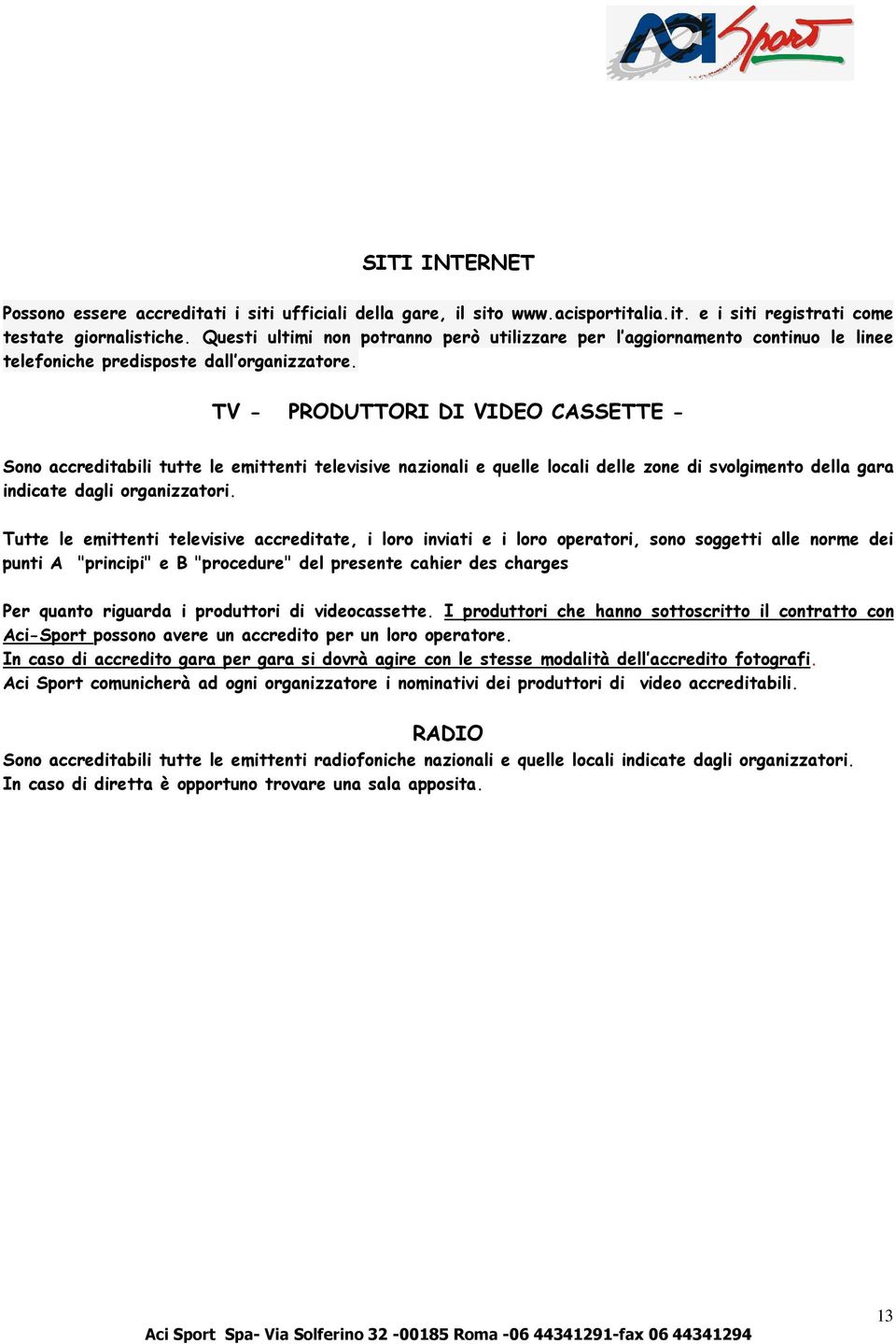 TV - PRODUTTORI DI VIDEO CASSETTE - Sono accreditabili tutte le emittenti televisive nazionali e quelle locali delle zone di svolgimento della gara indicate dagli organizzatori.