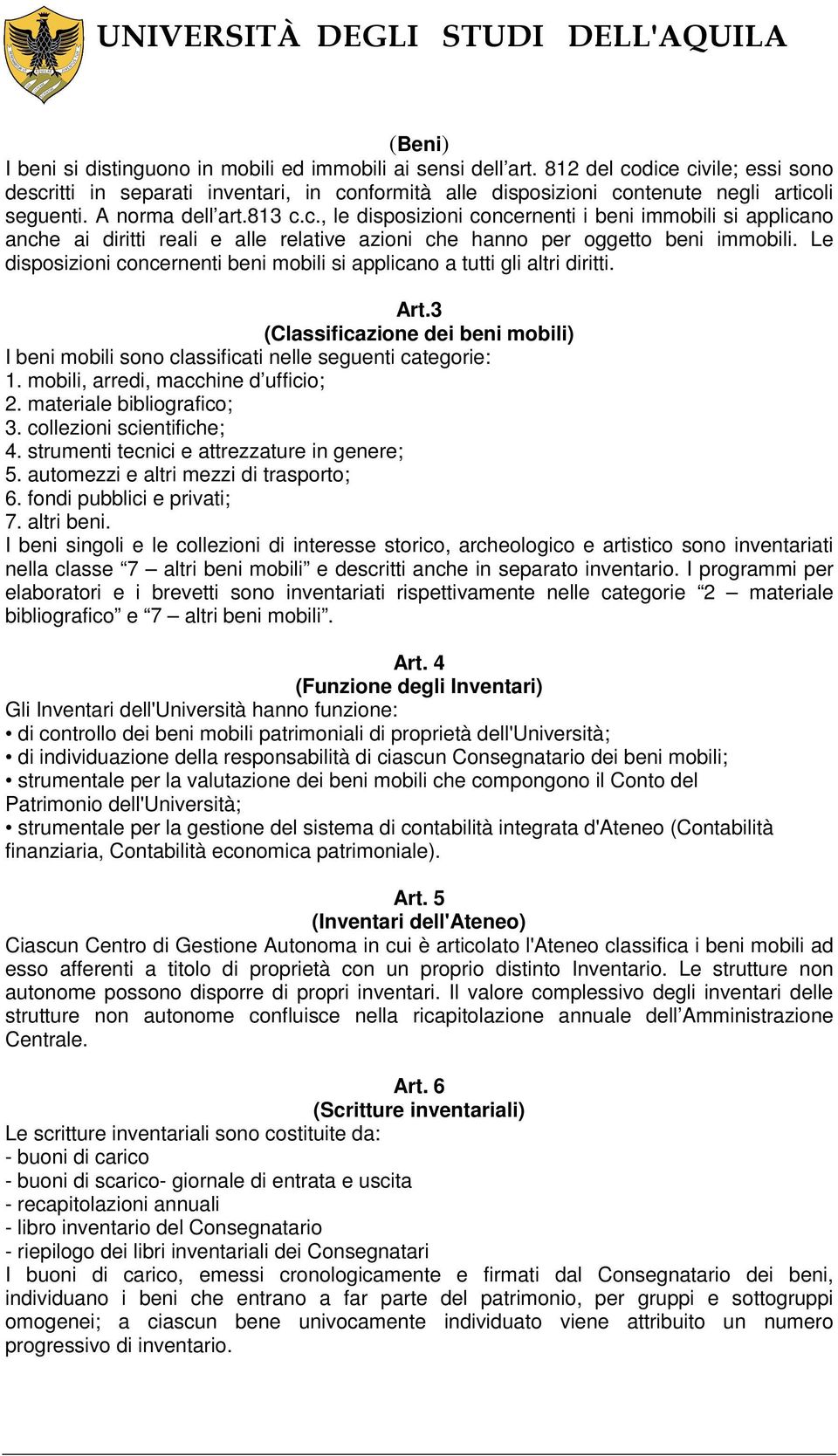 Le disposizioni concernenti beni mobili si applicano a tutti gli altri diritti. Art.3 (Classificazione dei beni mobili) I beni mobili sono classificati nelle seguenti categorie: 1.