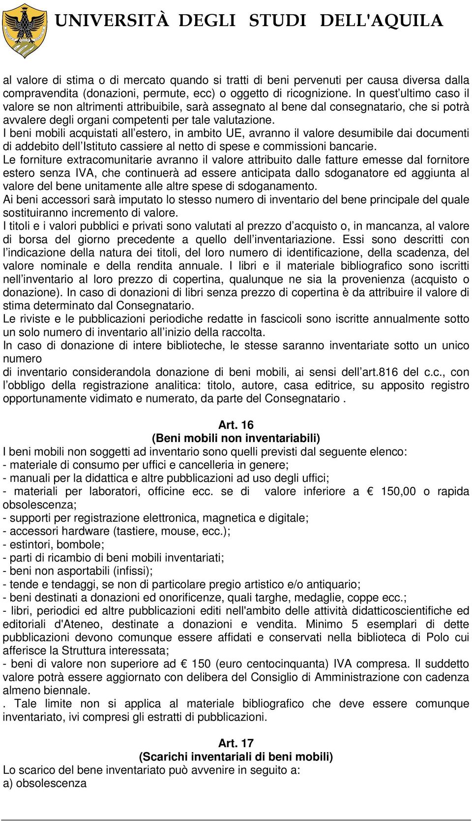 I beni mobili acquistati all estero, in ambito UE, avranno il valore desumibile dai documenti di addebito dell Istituto cassiere al netto di spese e commissioni bancarie.