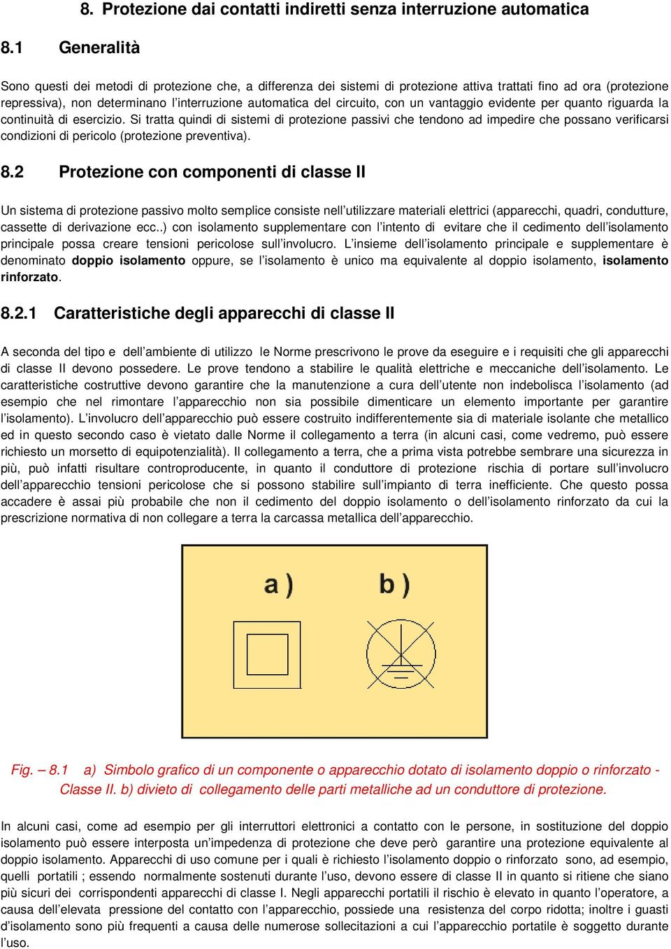 non determinano l interruzione automatica del circuito, con un vantaggio evidente per quanto riguarda la continuità di esercizio.