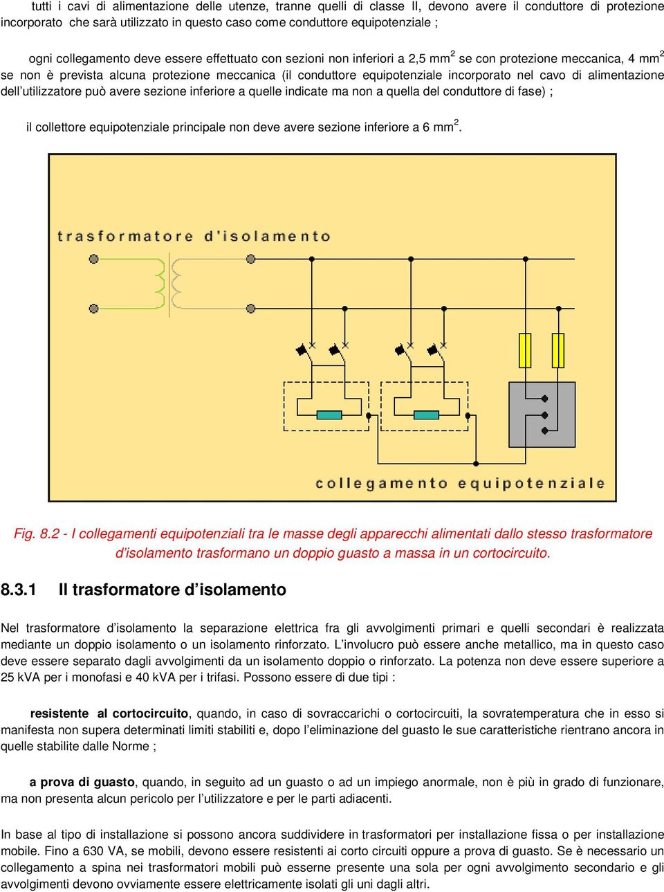 nel cavo di alimentazione dell utilizzatore può avere sezione inferiore a quelle indicate ma non a quella del conduttore di fase) ; il collettore equipotenziale principale non deve avere sezione