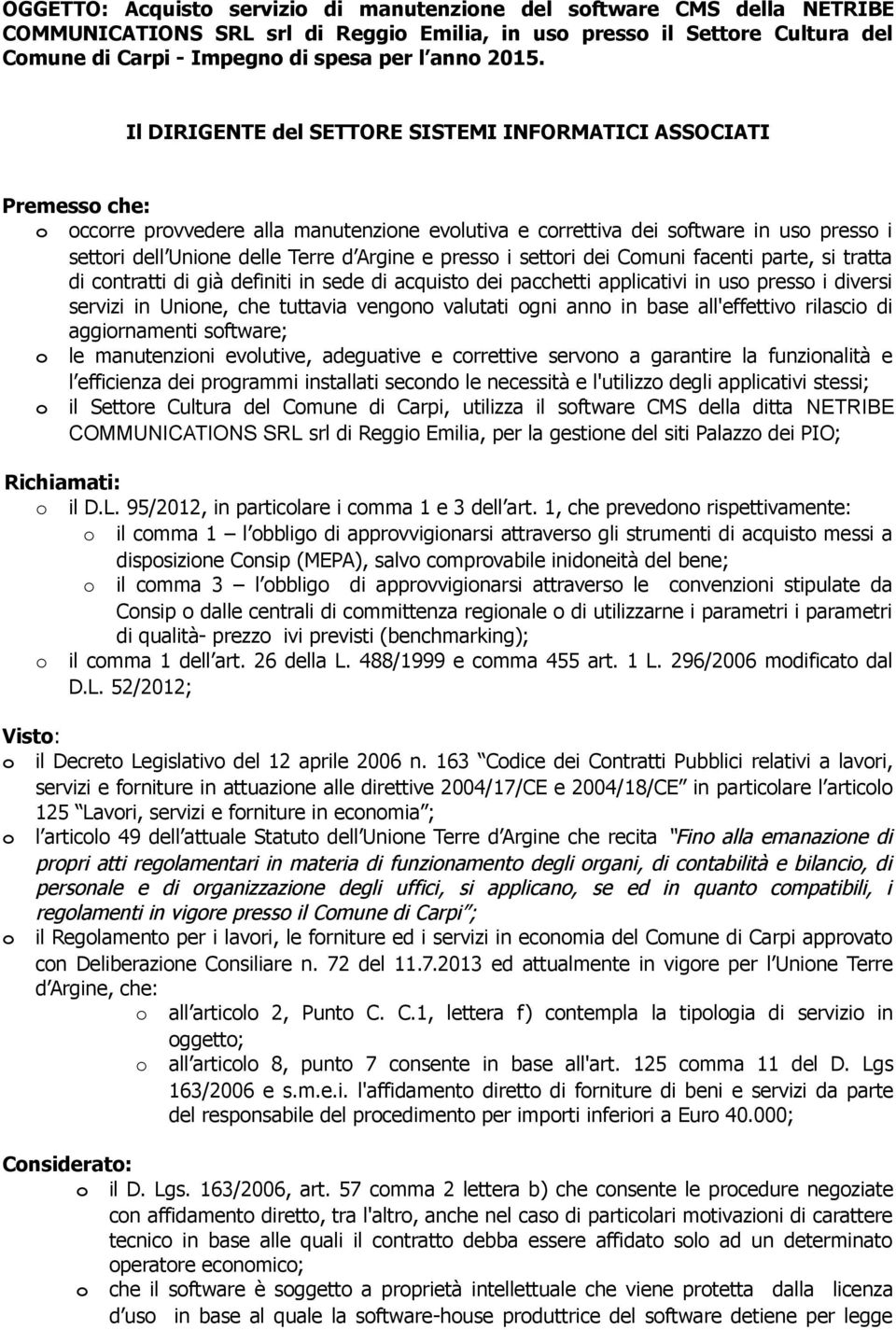 Argine e presso i settori dei Comuni facenti parte, si tratta di contratti di già definiti in sede di acquisto dei pacchetti applicativi in uso presso i diversi servizi in Unione, che tuttavia