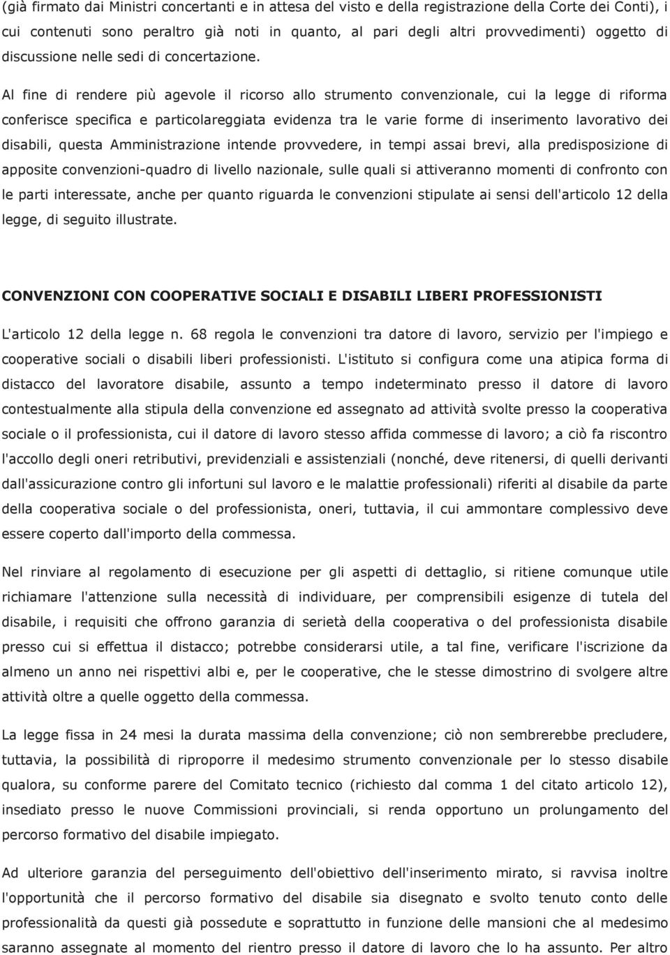 Al fine di rendere più agevole il ricorso allo strumento convenzionale, cui la legge di riforma conferisce specifica e particolareggiata evidenza tra le varie forme di inserimento lavorativo dei