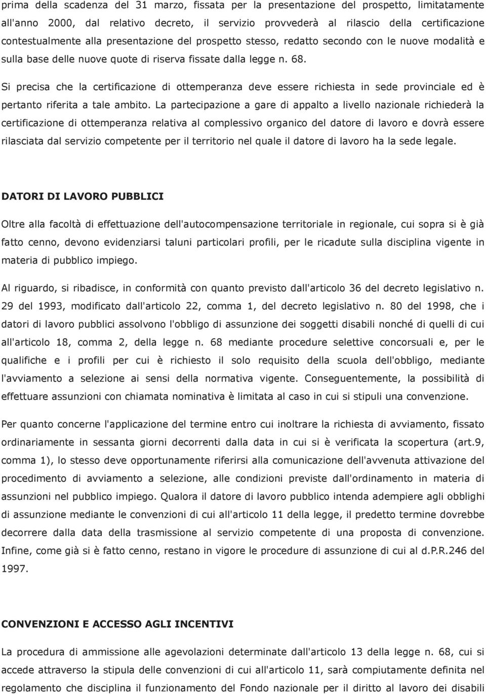 Si precisa che la certificazione di ottemperanza deve essere richiesta in sede provinciale ed è pertanto riferita a tale ambito.