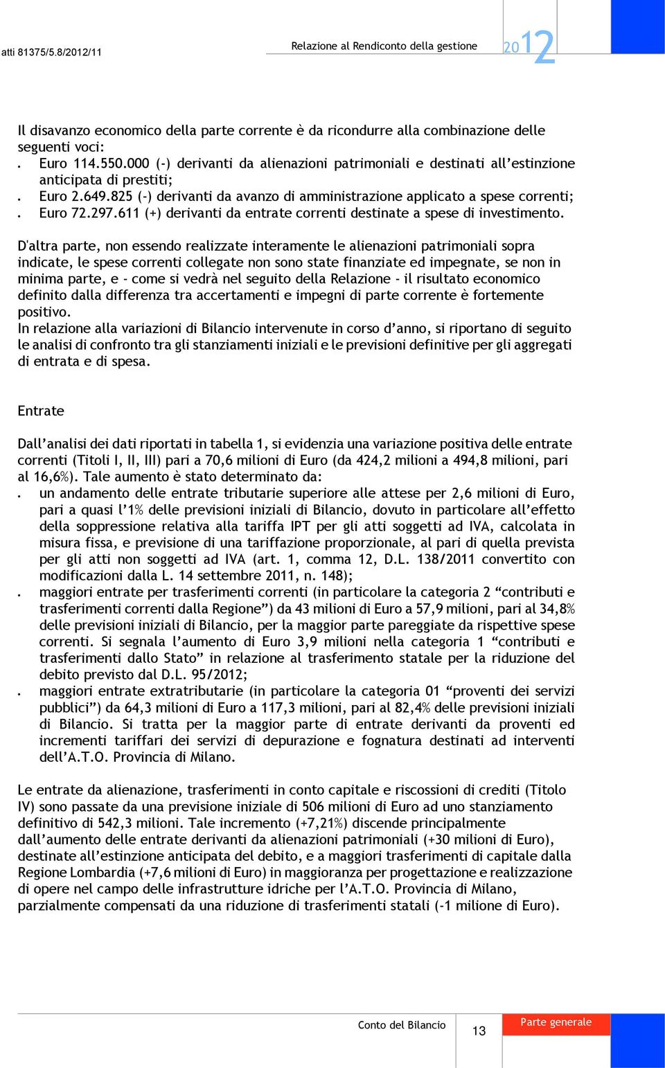 611 (+) derivanti da entrate correnti destinate a spese di investimento.