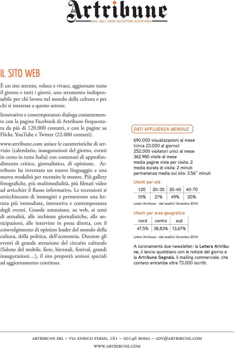 unisce le caratteristiche di servizio (calendario, inaugurazioni del giorno, eventi in corso in tutta Italia) con contenuti di approfondimento critico, giornalistico, di opinione.